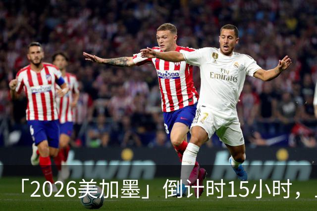 「2026美加墨」倒计时15小时，上直播吧追世界杯！你想要的全都有